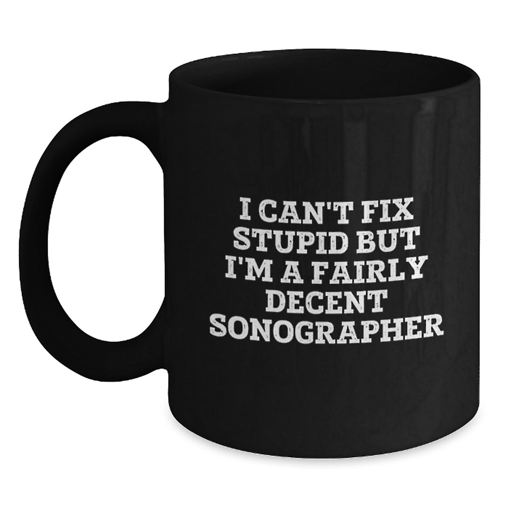 Funny Sonographer Mug Gifts from Coworkers for Sonographer on Birthday, I Can't Fix Stupid But I'm A Fairly Decent Sonographer - Main