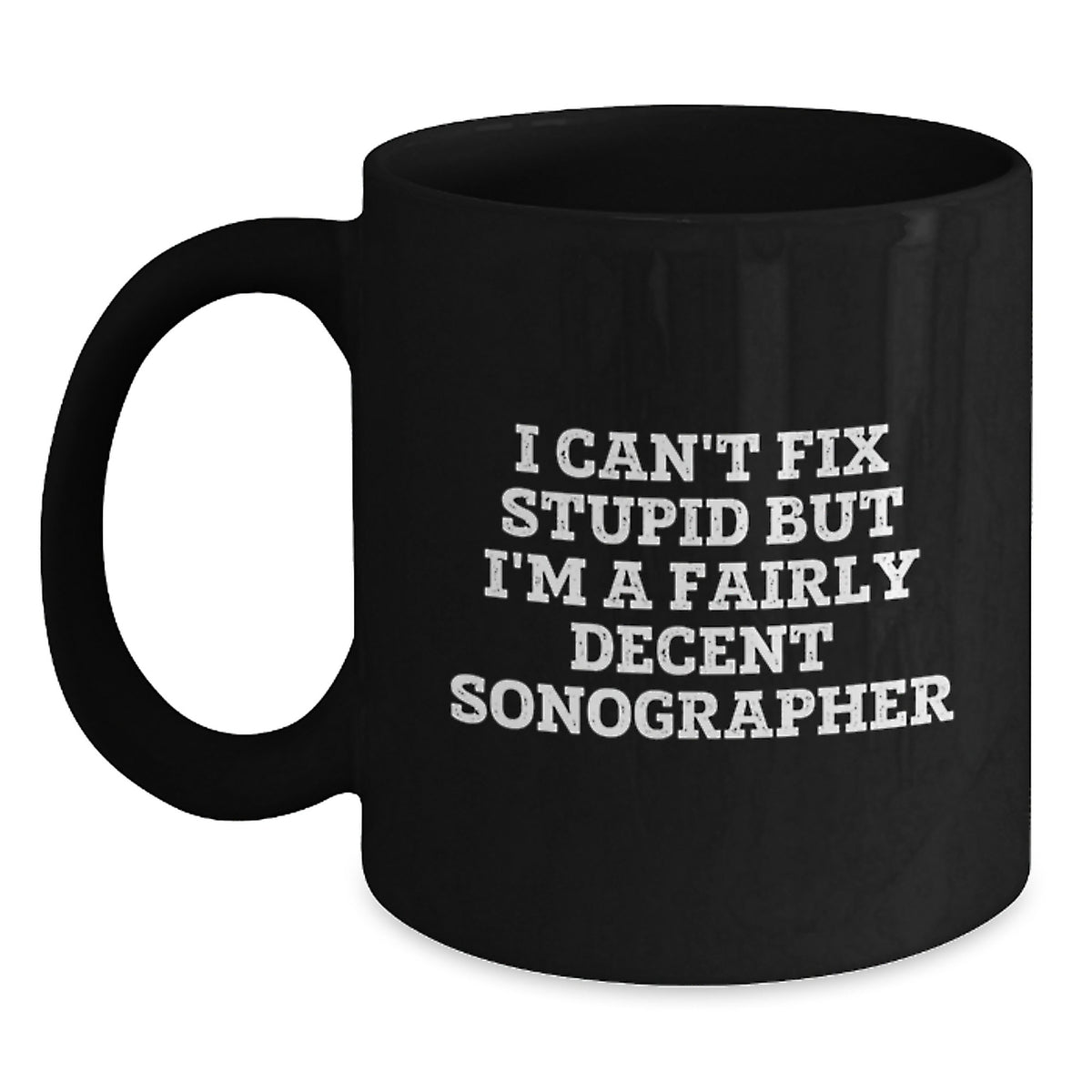 Funny Sonographer Mug Gifts from Coworkers for Sonographer on Birthday, I Can't Fix Stupid But I'm A Fairly Decent Sonographer - Main