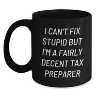 Load image into Gallery viewer, Funny Tax Preparer Gifts for Men, Women, Friends, Coworkers, and Family - I Can&#39;t Fix Stupid but I&#39;m A Fairly Decent Tax Preparer Black Coffee Mug - Main
