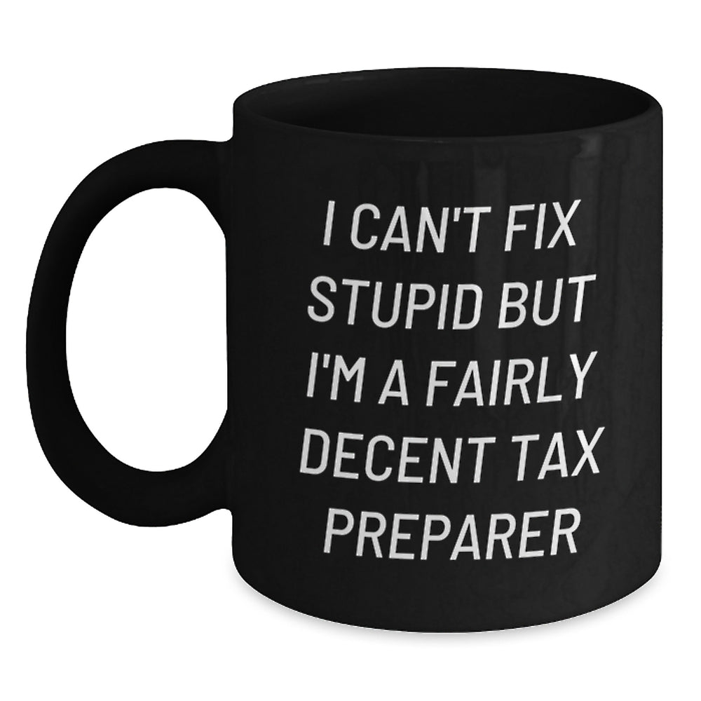 Funny Tax Preparer Gifts for Men, Women, Friends, Coworkers, and Family - I Can't Fix Stupid but I'm A Fairly Decent Tax Preparer Black Coffee Mug - Main