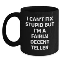 Load image into Gallery viewer, Funny Teller Gifts for Men from Friends, Gift for Birthday, Black Coffee Mug with Quote 'I Can't Fix Stupid But I'm A Fairly Decent Teller' - Main
