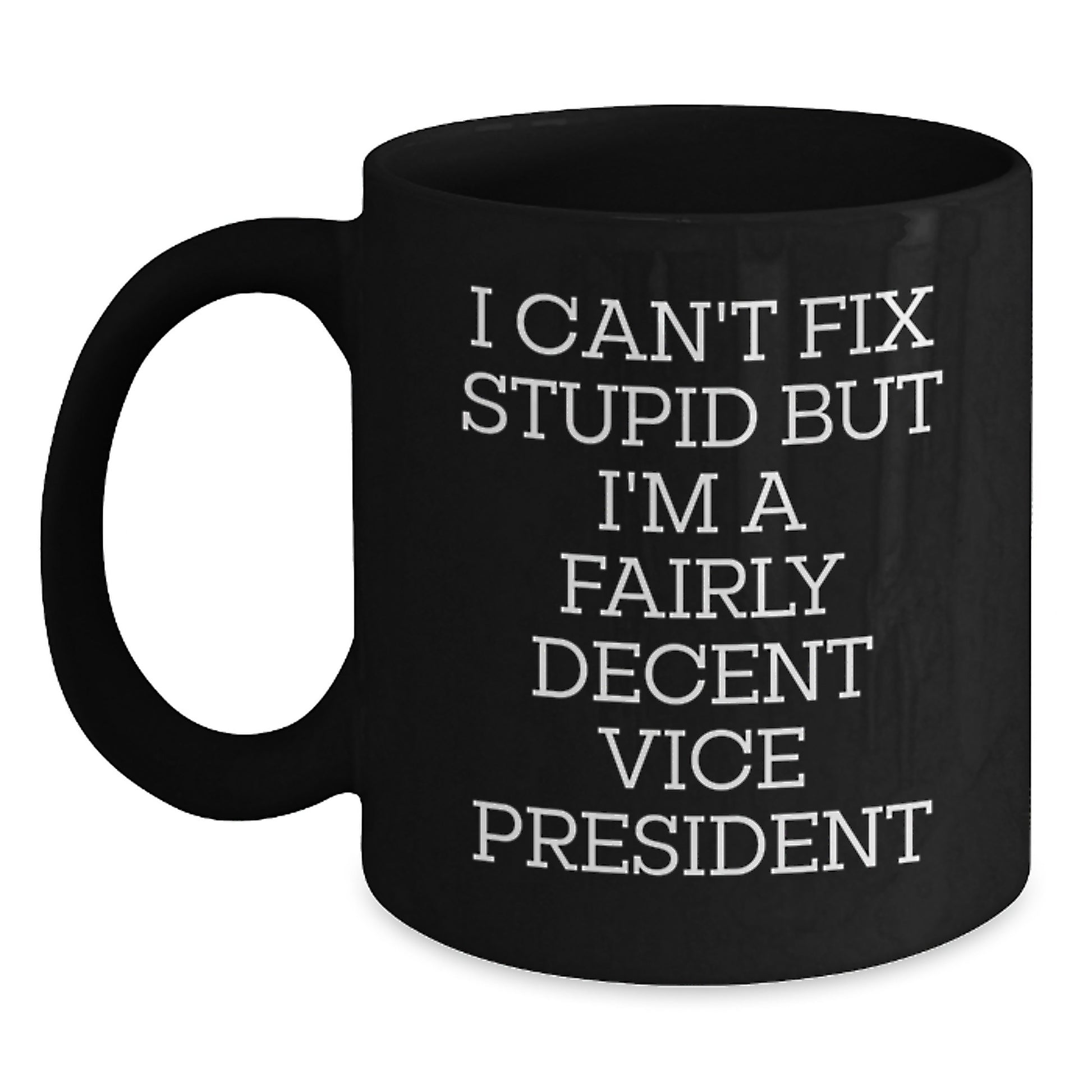 Funny Vice President Gifts from Friends - I Can't Fix Stupid But I'm A Fairly Decent Vice President Black Coffee Mug for Graduation - Main