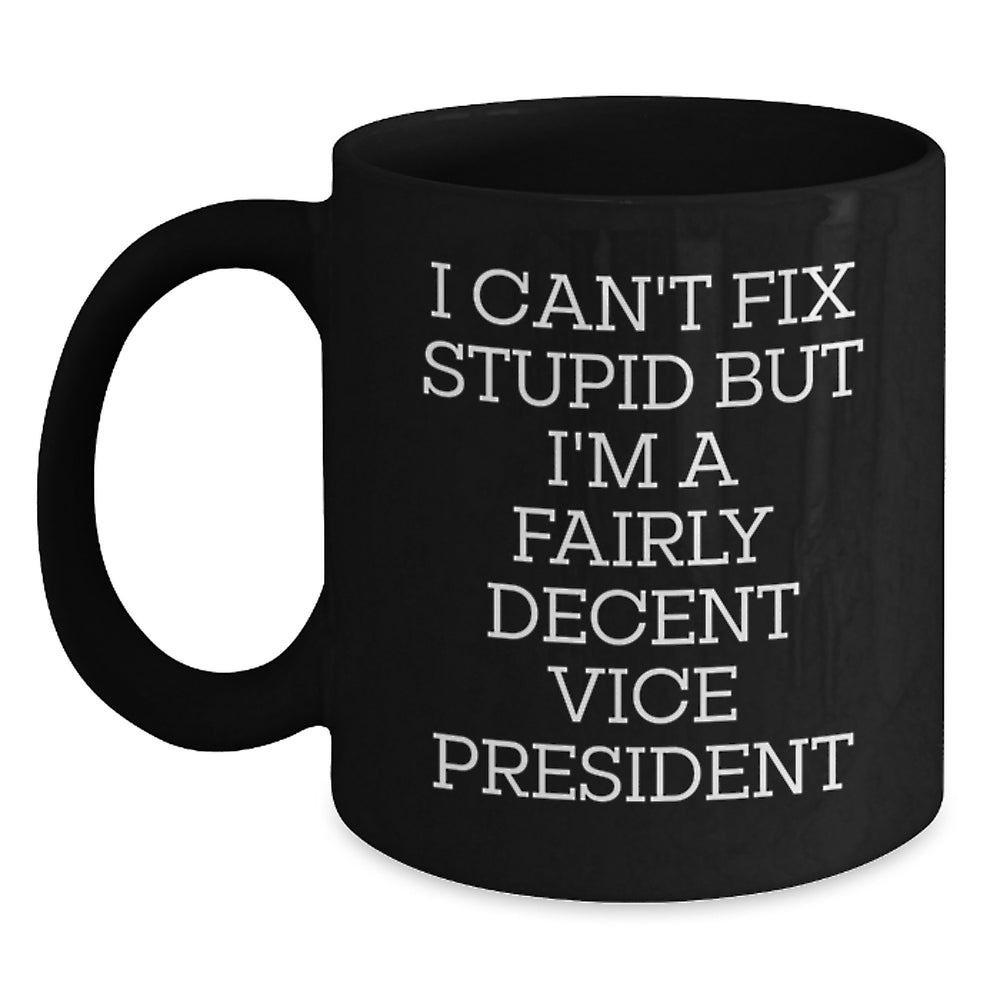 Funny Vice President Gifts from Friends - I Can't Fix Stupid But I'm A Fairly Decent Vice President Black Coffee Mug for Graduation - Main
