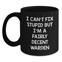 Load image into Gallery viewer, Warden Gifts, Funny Black Coffee Mug, Birthday Unique Presents from Friends, I Can&#39;t Fix Stupid But I&#39;m A Fairly Decent Warden - Main
