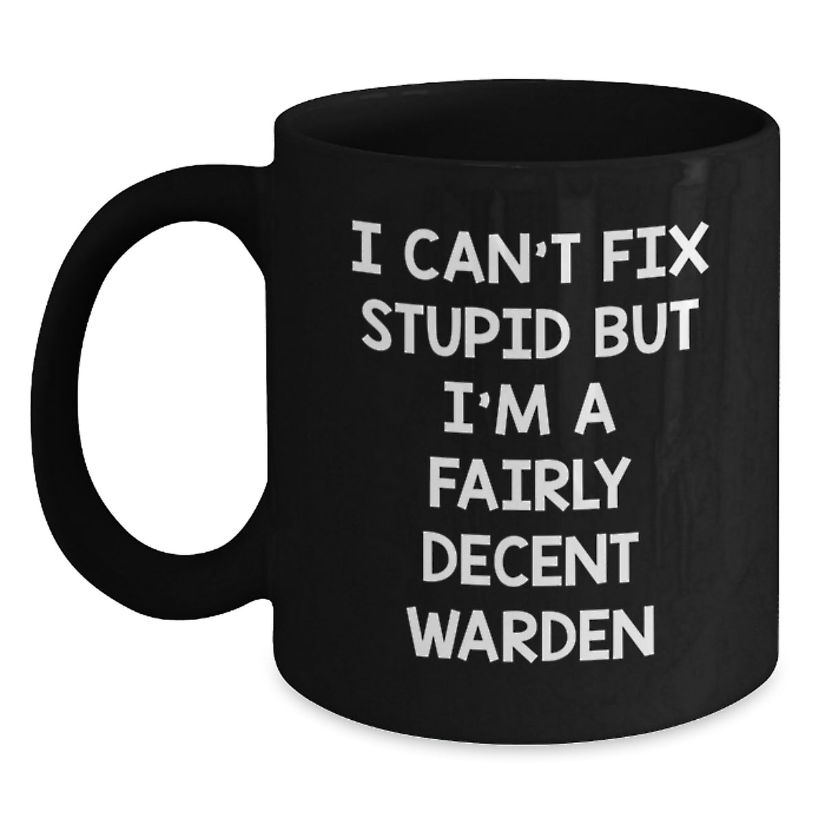 Warden Gifts, Funny Black Coffee Mug, Birthday Unique Presents from Friends, I Can't Fix Stupid But I'm A Fairly Decent Warden - Main