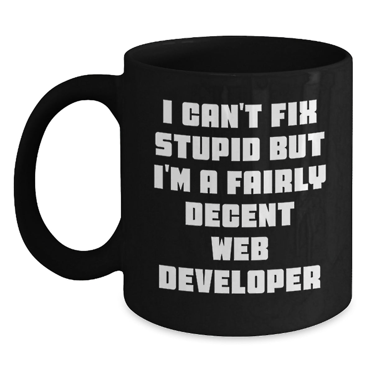 Funny Web Developer Birthday Unique Gifts from Friends and Family, I Can't Fix Stupid But I'm A Fairly Decent Black Coffee Mug, Web Developer Black Coffee Mug - Main