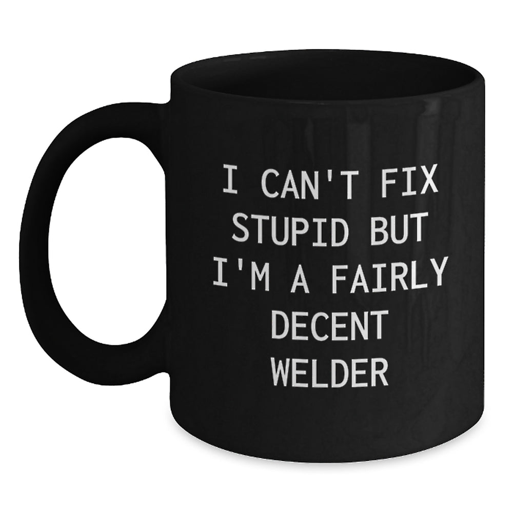 Funny Welder Gifts for Men - I'm A Fairly Decent Welder Black Coffee Mug, Unique Christmas Unique Gifts from Men to Welder - Main