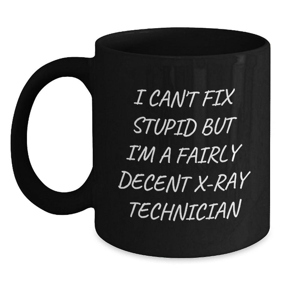 Funny X-Ray Technician Gifts, I Can't Fix Stupid But I'm A Fairly Decent X-ray Technician Quote, Black Coffee Mug, Gifts from Coworkers to X-Ray Technician, Birthday Unique Gifts - Main