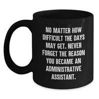 Load image into Gallery viewer, Funny Administrative Assistant Gifts from Friends Birthday Unique Gifts - Black Coffee Mug, 'No Matter How Difficult...' - Main

