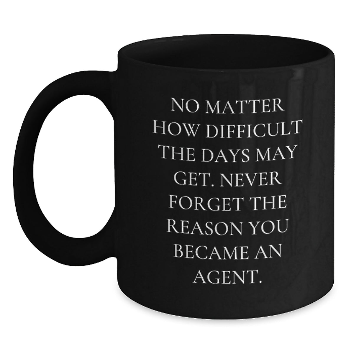 Funny Agent Birthday Unique Gifts from Friends - Inspirational Coffee Mug for Agents, 'No Matter How Difficult', 11oz or 15oz Black Ceramic Mugs for Men, Women, or Coworkers - Main