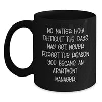 Load image into Gallery viewer, Inspirational Apartment Manager Gifts - Black Coffee Mug for Graduation from Friends - &#39;No Matter How Difficult The Days May Get. Never Forget The Reason You Became An Apartment Manager.&#39; - Main
