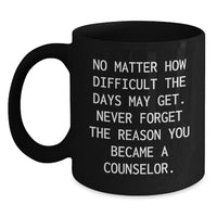 Load image into Gallery viewer, Inspirational Counselor Gifts, Funny Quote Black Coffee Mug, Birthday Unique Gifts from Friends, Gifts for Counselor, &#39;No Matter How Difficult The Days May Get.&#39; - Main
