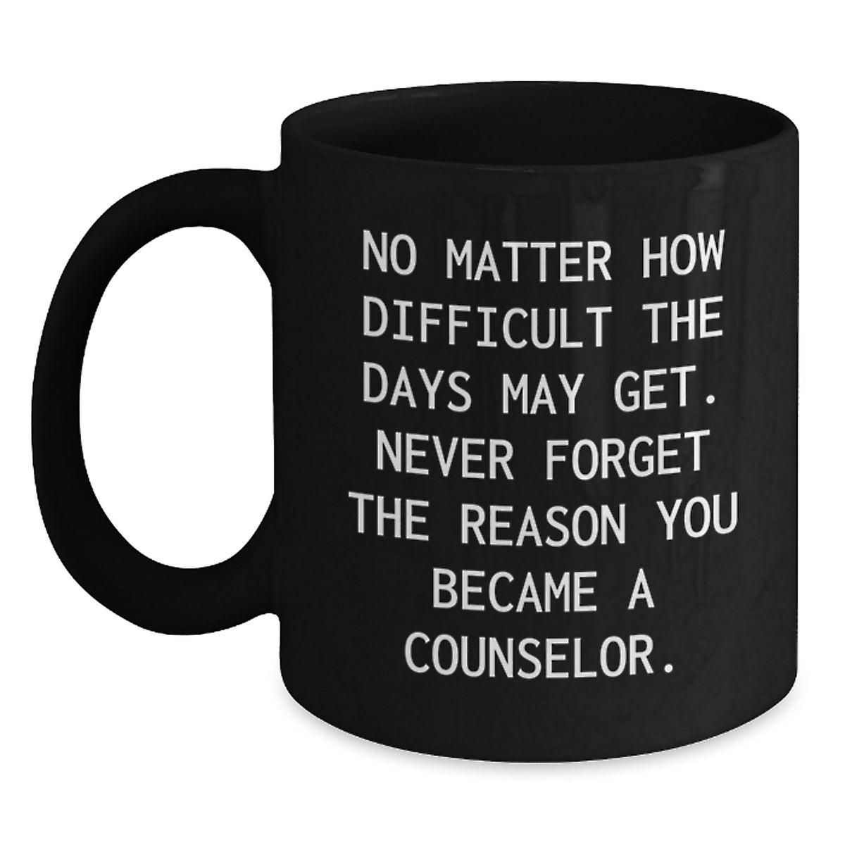 Inspirational Counselor Gifts, Funny Quote Black Coffee Mug, Birthday Unique Gifts from Friends, Gifts for Counselor, 'No Matter How Difficult The Days May Get.' - Main