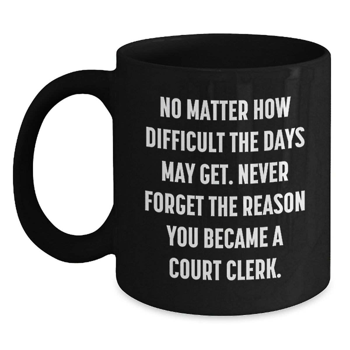 Funny Court Clerk Christmas Unique Gifts from Friends and Family - Black Coffee Mug - Never Forget the Reason You Became a Court Clerk - Main