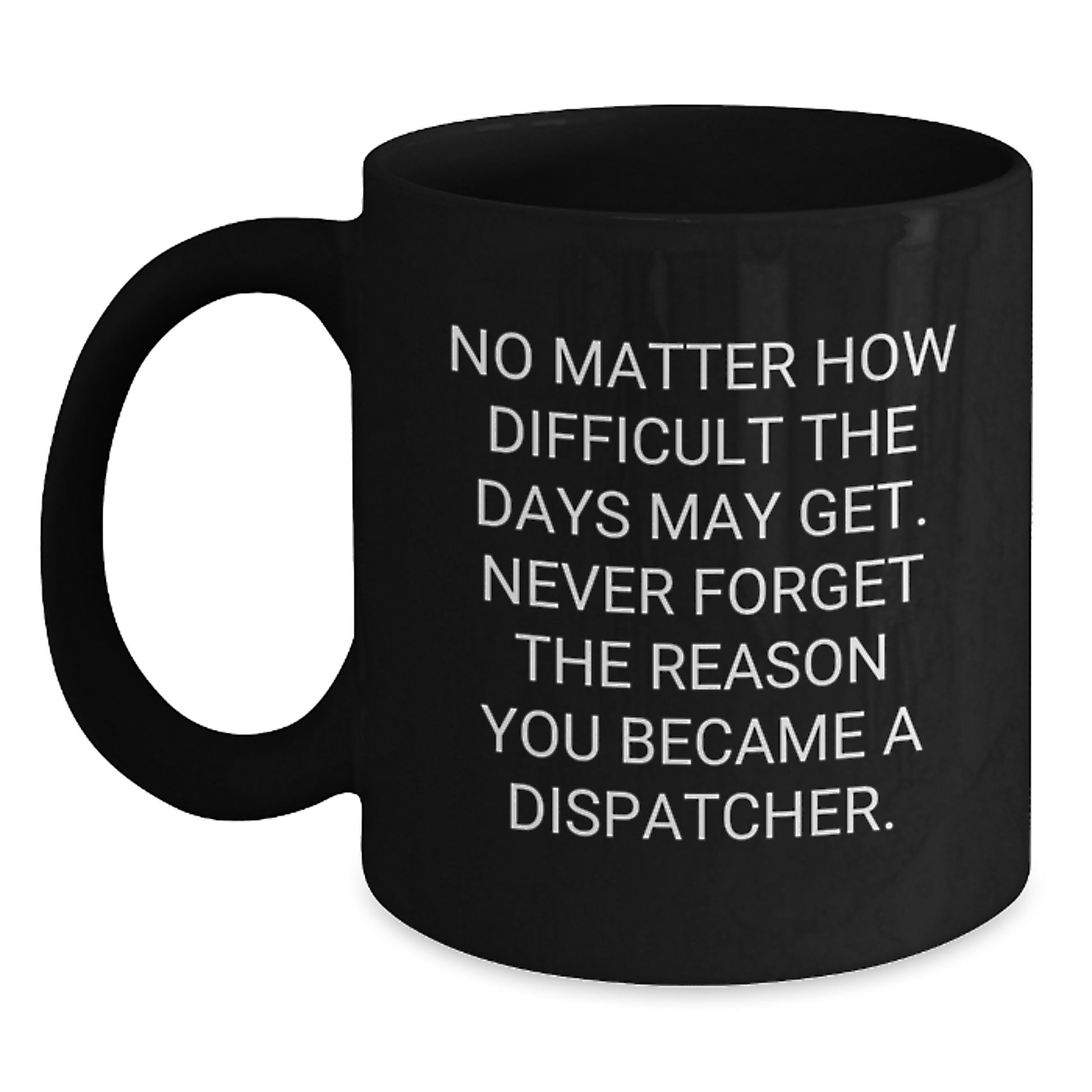 Dispatcher Gifts from Friends - Funny Quote Black Coffee Mug, 11oz or 15oz, Microwave & Dishwasher Safe - Main