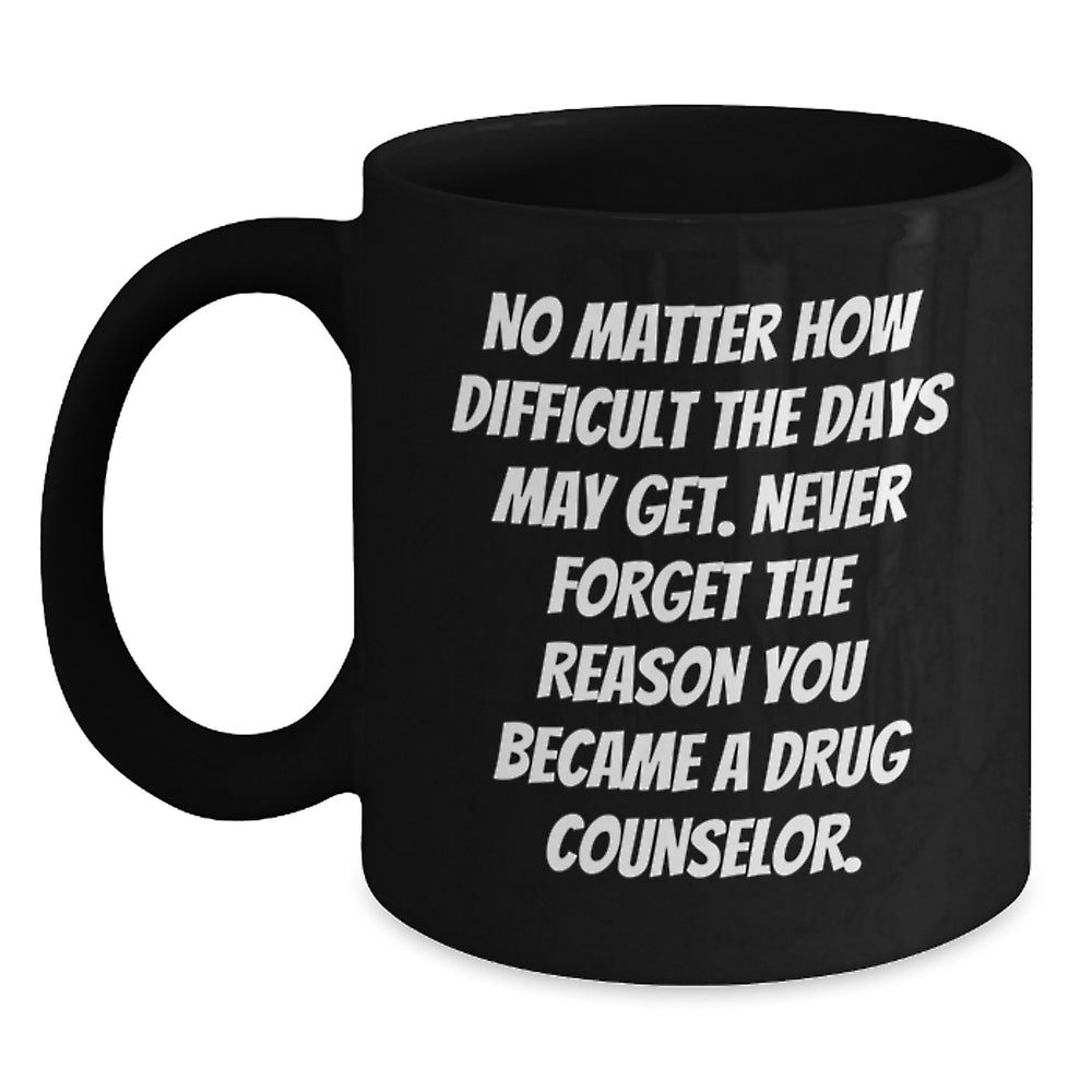 Gifts from Friends for Drug Counselor - Inspirational Quote Black Coffee Mug, Birthday Unique Presents - Main