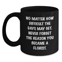 Load image into Gallery viewer, Inspirational Florist Gifts: &#39;No Matter How Difficult&#39; Quote Black Coffee Mug for Florist, Men, Women, Friends, Coworkers, and Family on Birthday or Any Occasion - Main
