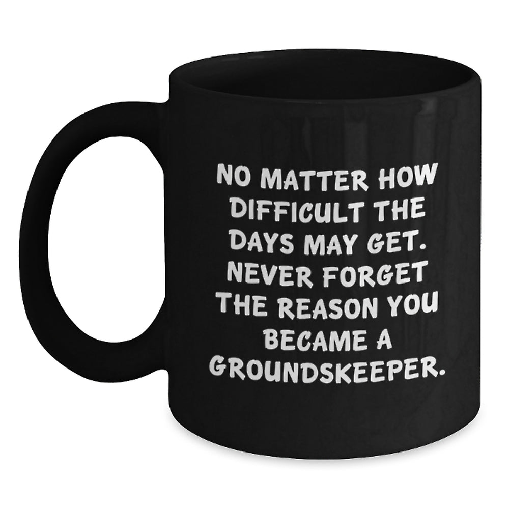 groundskeeper Humor Black Coffee Mug, Gifts from Friends to groundskeeper, Never Forget the Reason You Became a groundskeeper, Birthday Unique Gifts for groundskeeper - Main