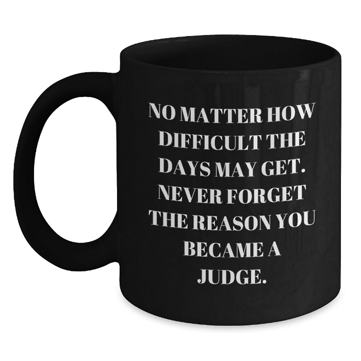 Funny Judge Gifts from Friends, Inspirational Quote Black Coffee Mug for Judge's Birthday, 11oz or 15oz Microwave and Dishwasher Safe - Main
