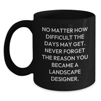 Load image into Gallery viewer, Funny Christmas Unique Gifts for Landscape Designers, Landscape Designer Coffee Mugs, Black Coffee Mug for Men, Women, Friends, and Family - &#39;No Matter How Difficult The Days May Get...&#39; - Main
