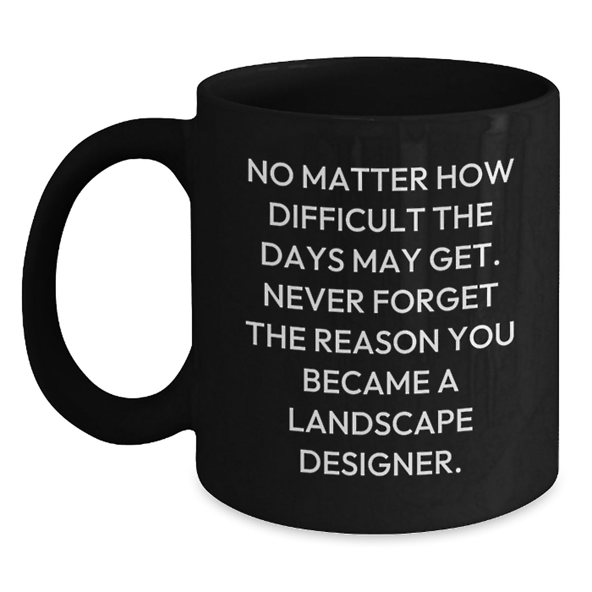 Funny Christmas Unique Gifts for Landscape Designers, Landscape Designer Coffee Mugs, Black Coffee Mug for Men, Women, Friends, and Family - 'No Matter How Difficult The Days May Get...' - Main
