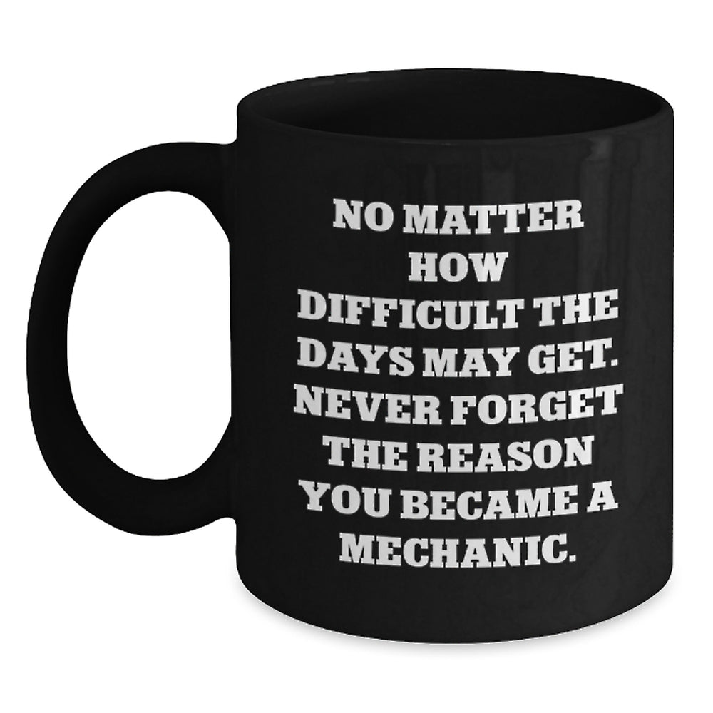 Mechanic Humor Coffee Mug, Gifts from Friends for Mechanic Birthday, Quote: Never Forget Reason You Became, Funny Mechanic Gifts - Main