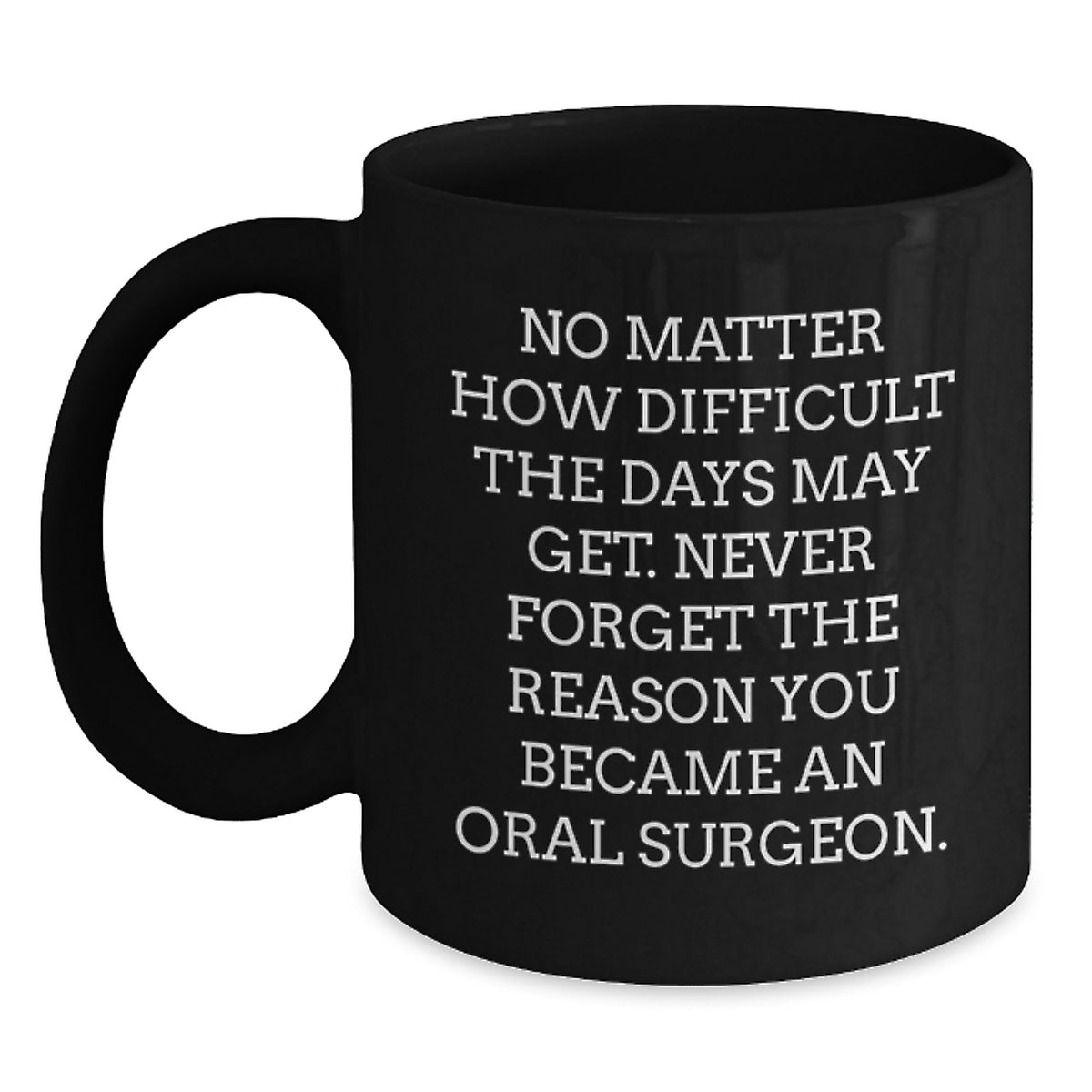 Inspirational Oral Surgeon Gifts from Friends for Him, Her, or Coworkers - 'No Matter...' Black Coffee Mug - Main