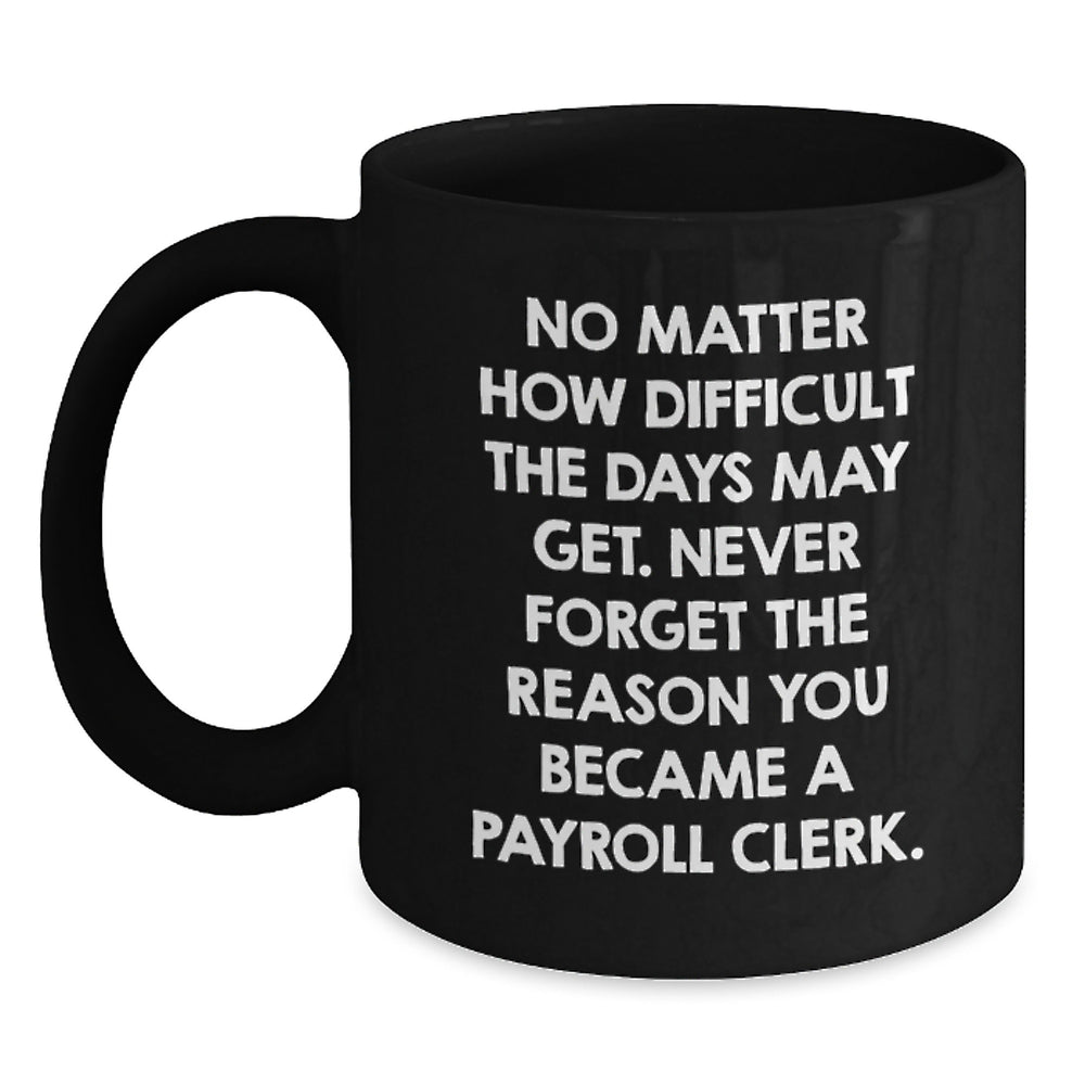 Payroll Clerk Inspirational Mugs, Funny Quote Gifts from Coworkers, Birthday Unique Gifts for Payroll Clerk, Black Coffee Mug - Main