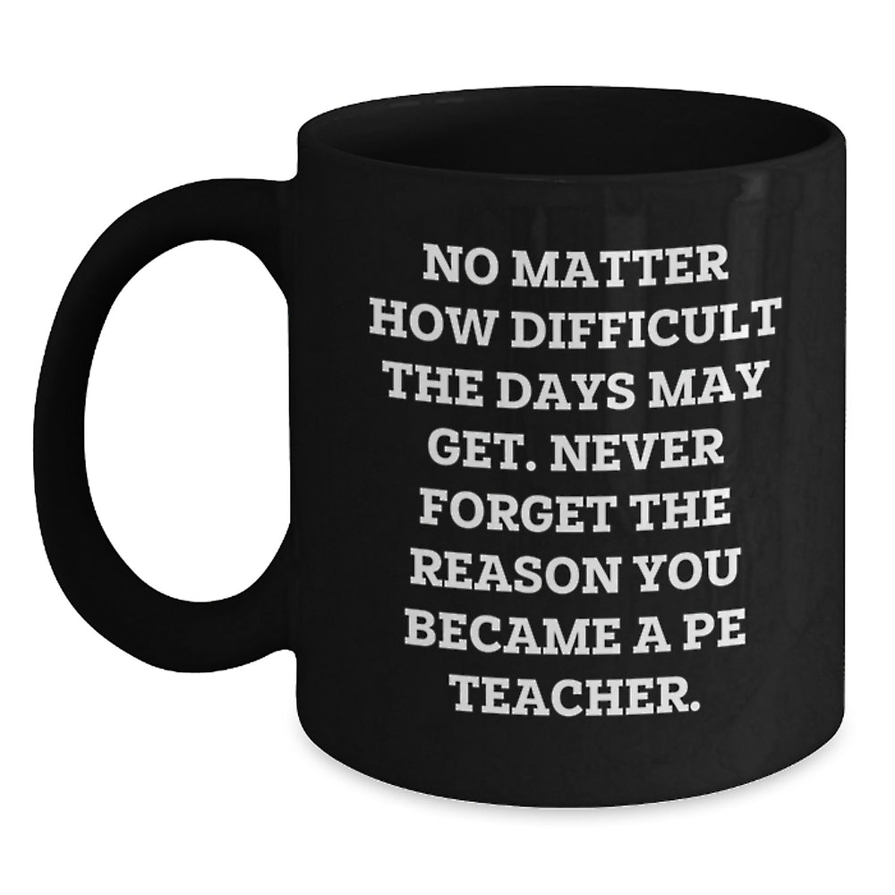 PE Teacher Inspirational Gifts from Friends for Grads - 'No Matter How Difficult...' Quote Black Coffee Mug, Gifts for PE Teacher, Unique Graduation Gifts for Men, Women, Family, Coworkers - Main