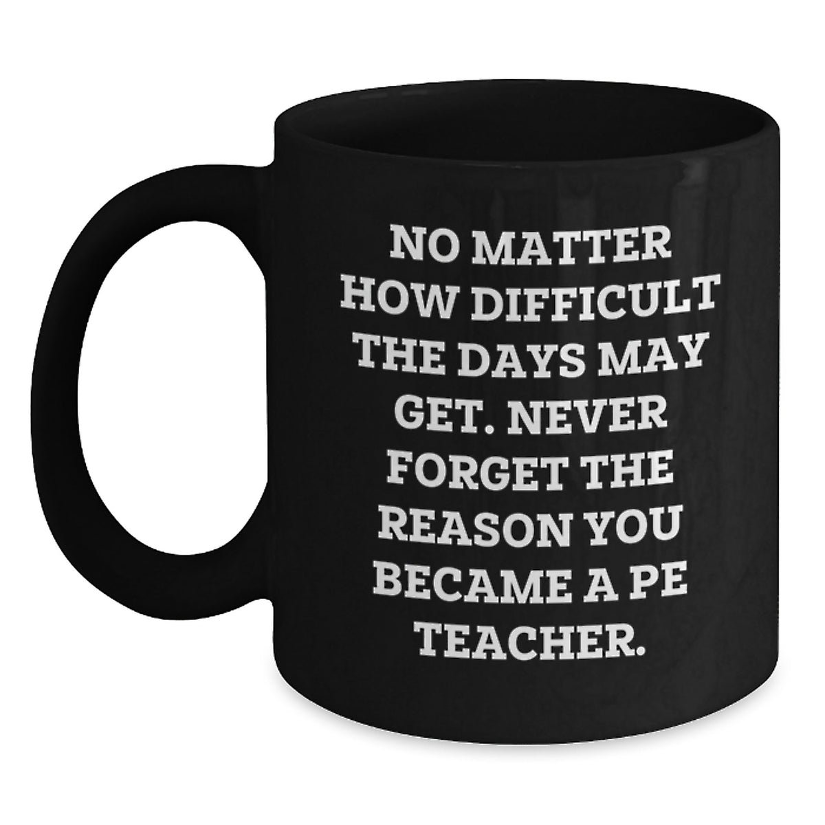 PE Teacher Inspirational Gifts from Friends for Grads - 'No Matter How Difficult...' Quote Black Coffee Mug, Gifts for PE Teacher, Unique Graduation Gifts for Men, Women, Family, Coworkers - Main