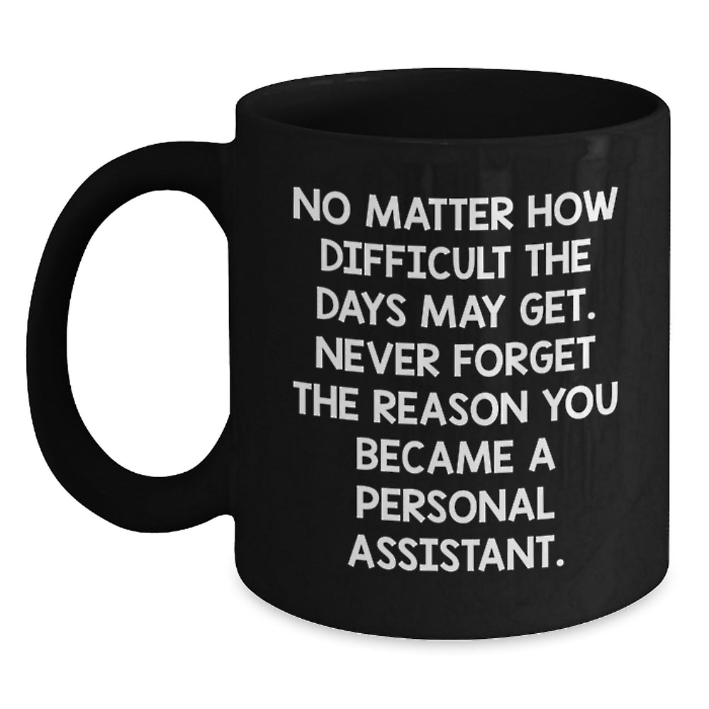 Funny Inspirational Personal Assistant Gifts from Friends, Coworkers, Family - 'No Matter How Difficult...' Black Coffee Mug for Personal Assistant, Birthday Unique Gifts - Main