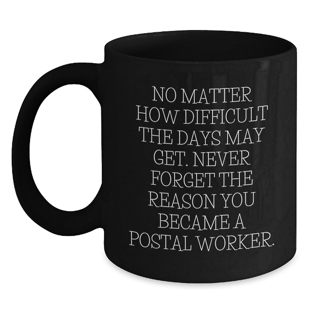Funny Postal Worker Gifts, Inspirational Black Coffee Mug for Birthday from Friends, Coworkers, Family - 'No Matter How Difficult The Days May Get.' - Main