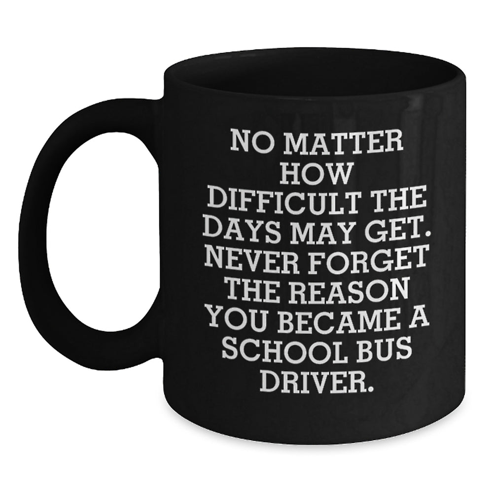 School Bus Driver Inspirational Gifts from Family - 'No Matter How Difficult...' Black Coffee Mug for School Bus Driver, Graduation Unique Gifts - Main