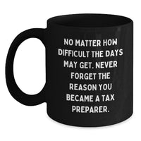 Load image into Gallery viewer, Tax Preparer Gifts from Friends - Inspirational Black Coffee Mug for Birthday, &#39;No Matter How Difficult The Days May Get.&#39;, 11oz or 15oz, Microwave &amp; Dishwasher Safe - Main
