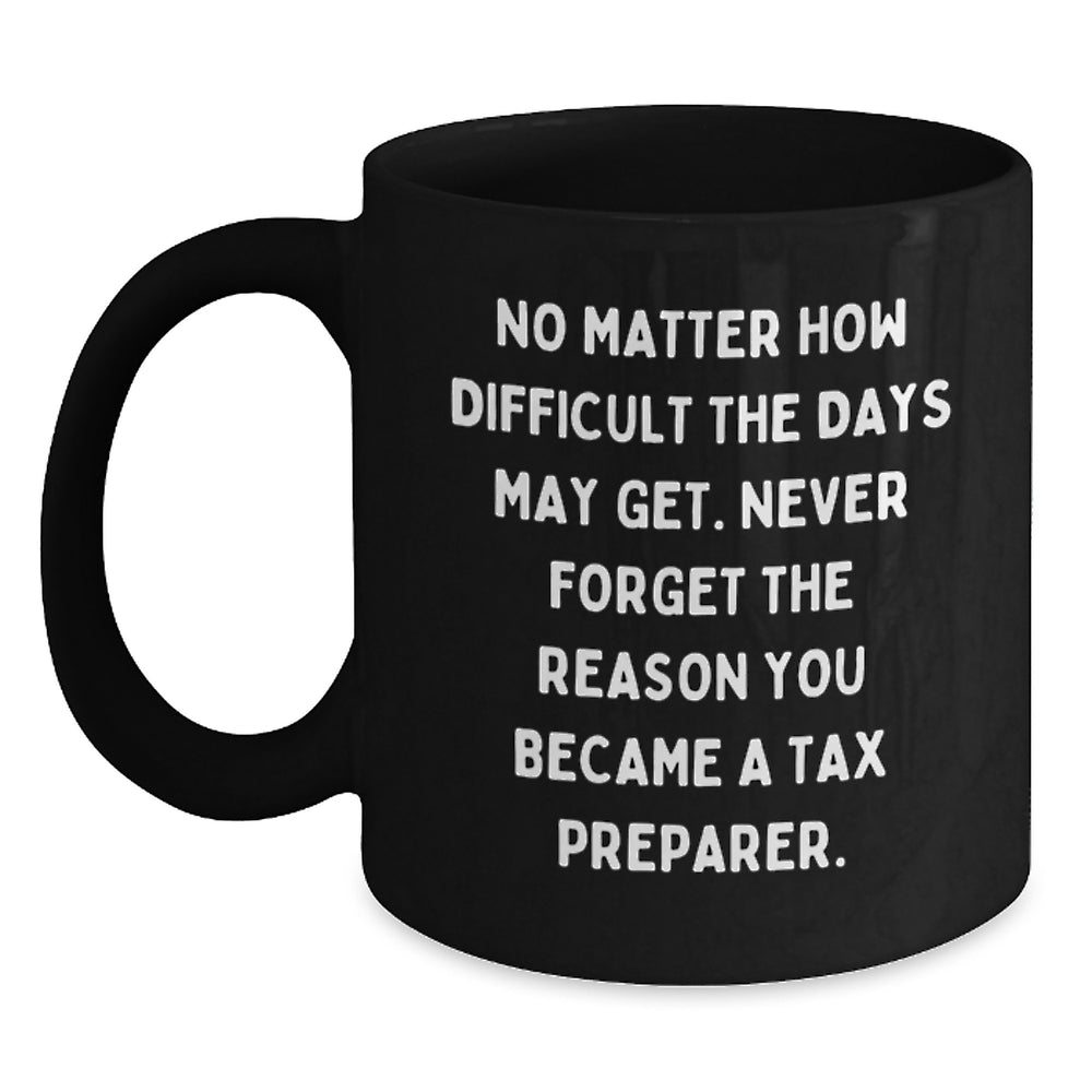 Tax Preparer Gifts from Friends - Inspirational Black Coffee Mug for Birthday, 'No Matter How Difficult The Days May Get.', 11oz or 15oz, Microwave & Dishwasher Safe - Main