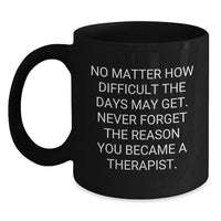 Load image into Gallery viewer, Therapist Gifts from Friends, Inspirational Quotes for Birthday, Funny Black Coffee Mug, &#39;No Matter How Difficult The Days May Get&#39; - Main
