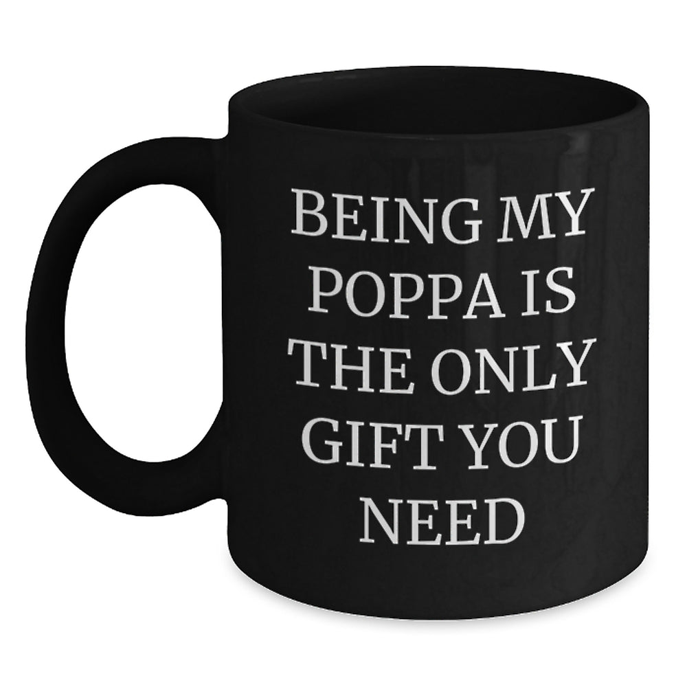 Funny Poppa Gifts from Men - Being My Poppa Is The Only Gift You Need Quote Black Coffee Mug, Birthday Unique Mugs for Poppa - Main