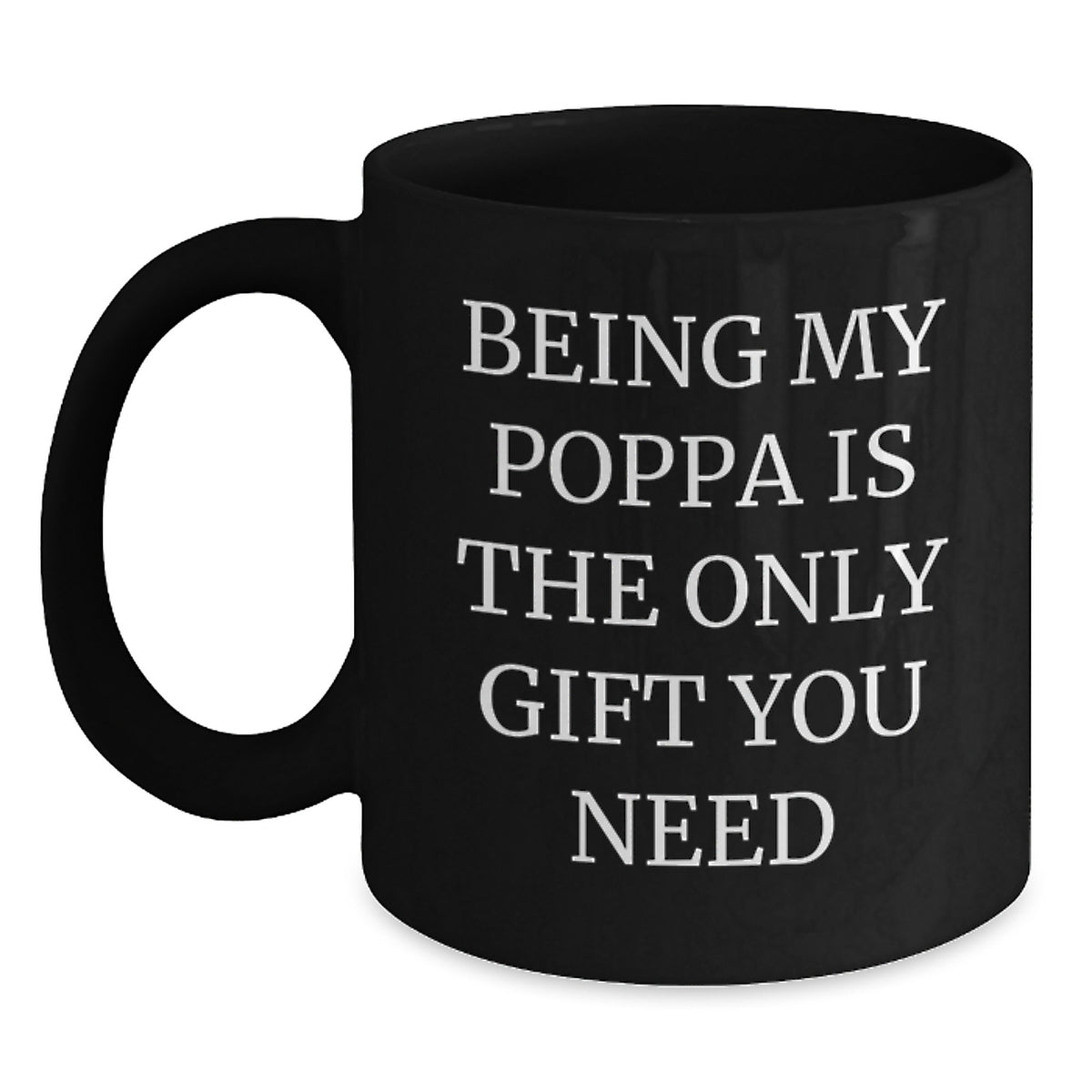 Funny Poppa Gifts from Men - Being My Poppa Is The Only Gift You Need Quote Black Coffee Mug, Birthday Unique Mugs for Poppa - Main