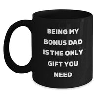 Load image into Gallery viewer, Funny Bonus Dad Gifts, Being My Bonus Dad Is The Only Gift You Need, Graduation Unique Gifts from Men to Bonus Dad, Black Coffee Mug - Main
