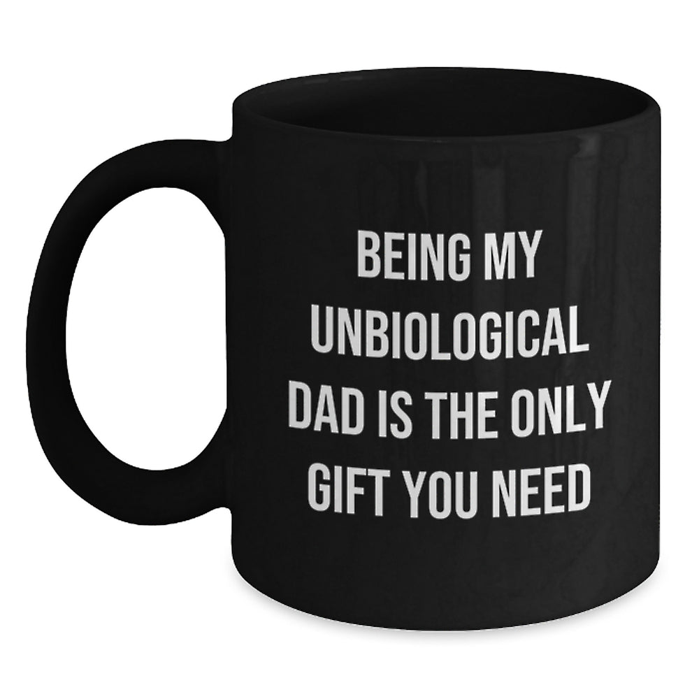 Funny Unbiological Dad Black Coffee Mugs Gifts from Family, Friends, or Men to Unbiological Dad on Christmas Unique Gifts, Being My Unbiological Dad Is The Only Gift You Need Quote - Main