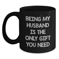 Load image into Gallery viewer, Funny Husband Coffee Mug Gift, Being My Husband Is The Only Gift You Need, Birthday Unique Gift for Him, Black Ceramic Mug with Funny Quote - Main
