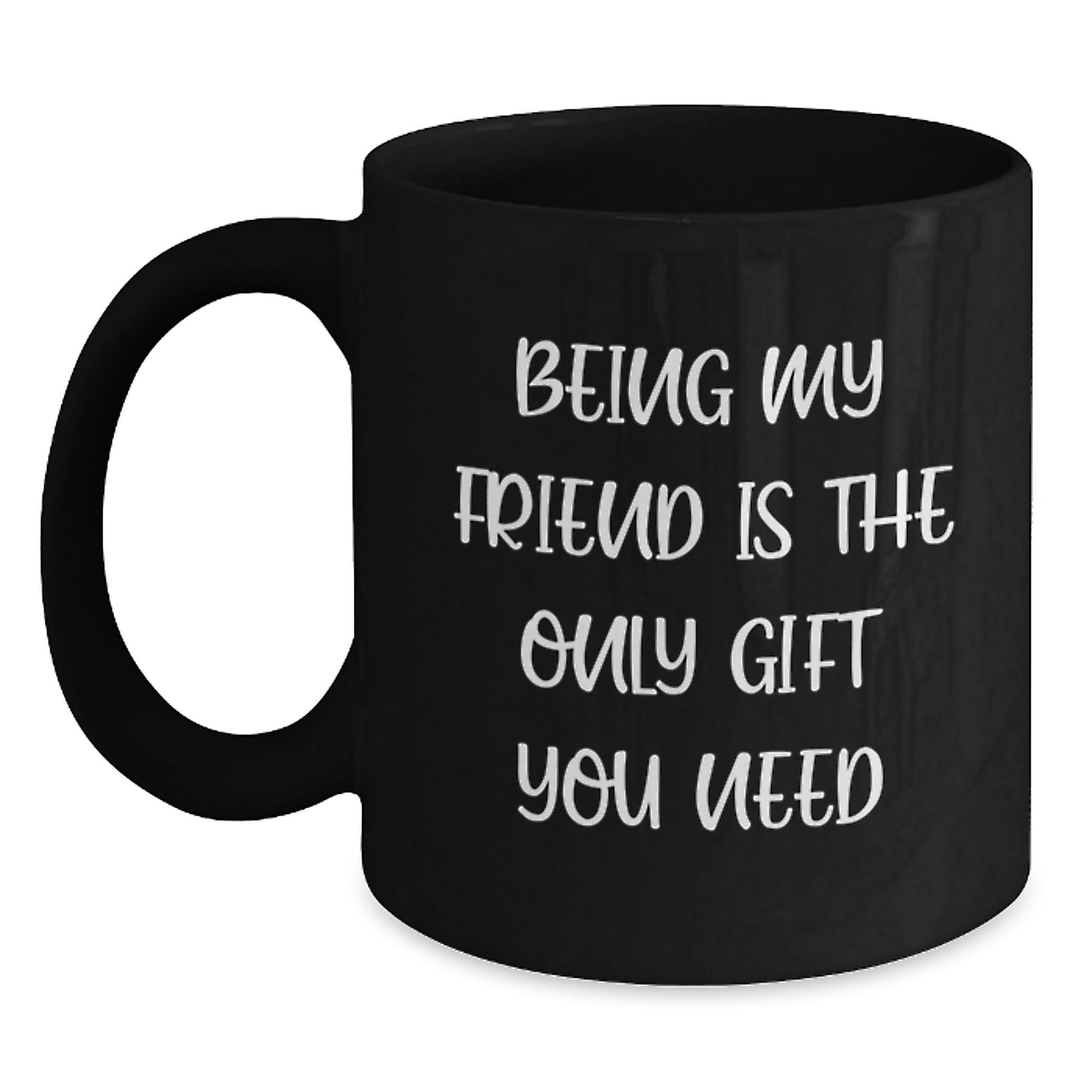 Gifts from Friends to Friend Black Coffee Mug, Funny Quote 'Being My Friend Is The Only Gift You Need' for Christmas Mornings, 11oz or 15oz Black Ceramic Mug - Main