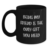 Load image into Gallery viewer, Gifts from Friends to Friend Black Coffee Mug, Funny Quote &#39;Being My Friend Is The Only Gift You Need&#39; for Christmas Mornings, 11oz or 15oz Black Ceramic Mug - Main
