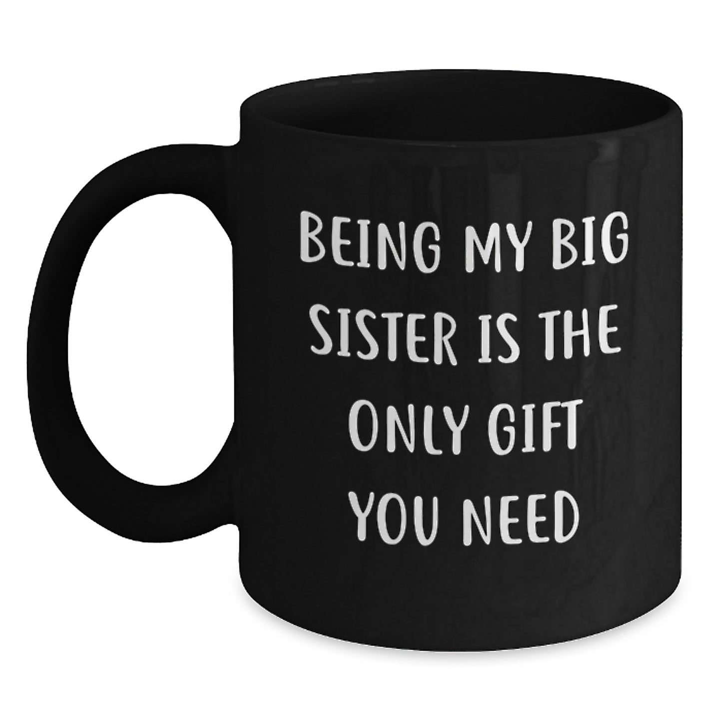 Funny Big Sister Gifts from Men to Gifts for Big Sister Black Coffee Mug - Being My Big Sister Is The Only Gift You Need Unique Christmas Unique Gifts - Main