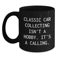 Load image into Gallery viewer, Funny Classic Car Collecting Gifts from Friends for Birthday, &#39;Classic Car Collecting Isn&#39;t A Hobby. It&#39;s A Calling.&#39; Black Coffee Mug - Main
