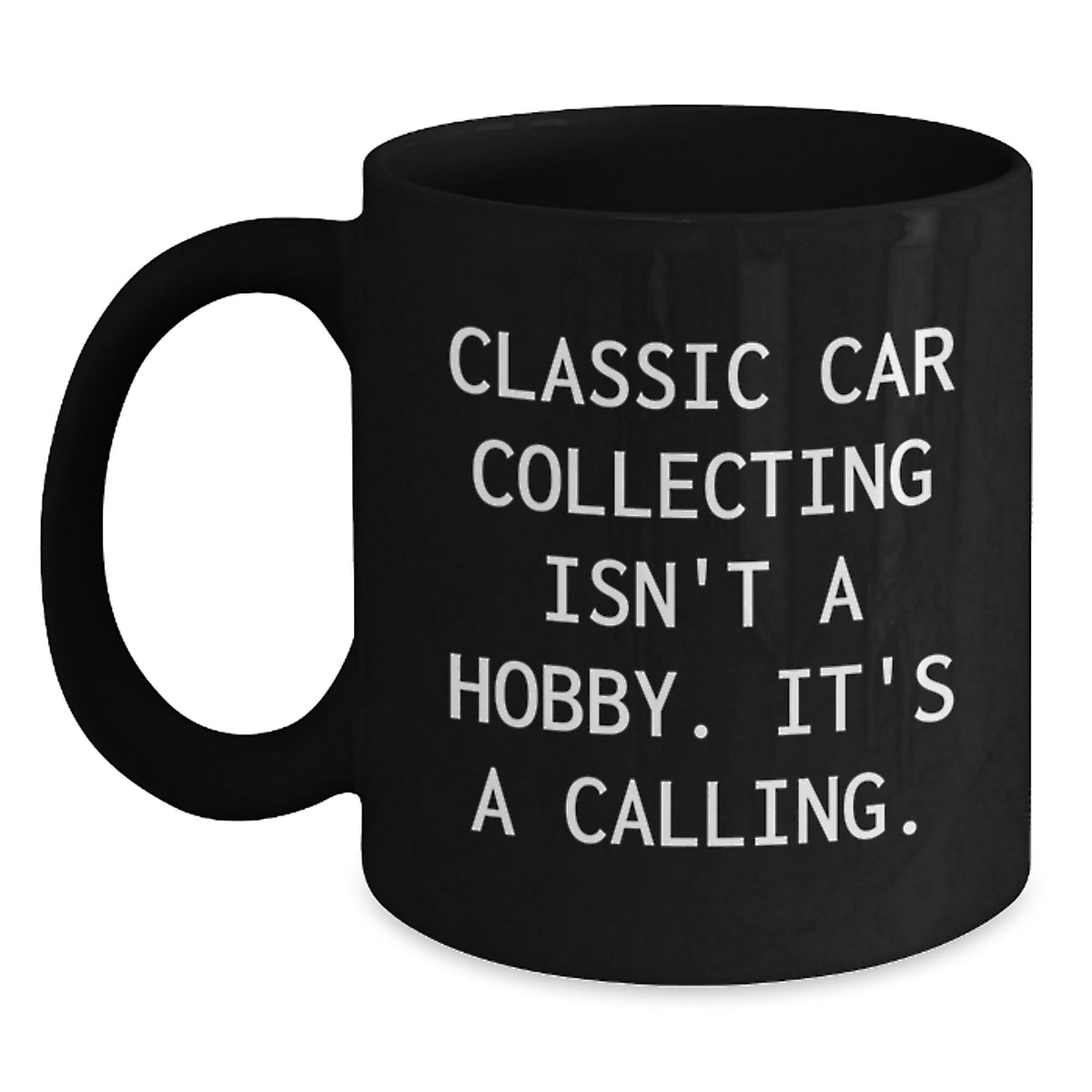 Funny Classic Car Collecting Gifts from Friends for Birthday, 'Classic Car Collecting Isn't A Hobby. It's A Calling.' Black Coffee Mug - Main