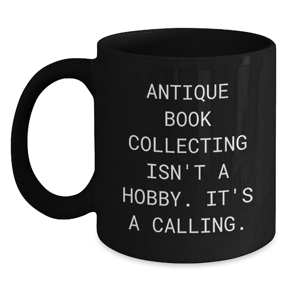 Antique Book Collecting Lover Gifts from Friends, Funny Black Coffee Mug for Women, Men, Coworkers - 'Antique Book Collecting Isn't A Hobby. It's A Calling.' - Main