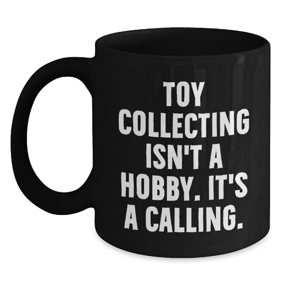 Funny Toy Collecting Gifts for Men - 'Toy Collecting Isn't A Hobby. It's A Calling.' Black Coffee Mug, Christmas Unique Gifts from Friends or Family - Main