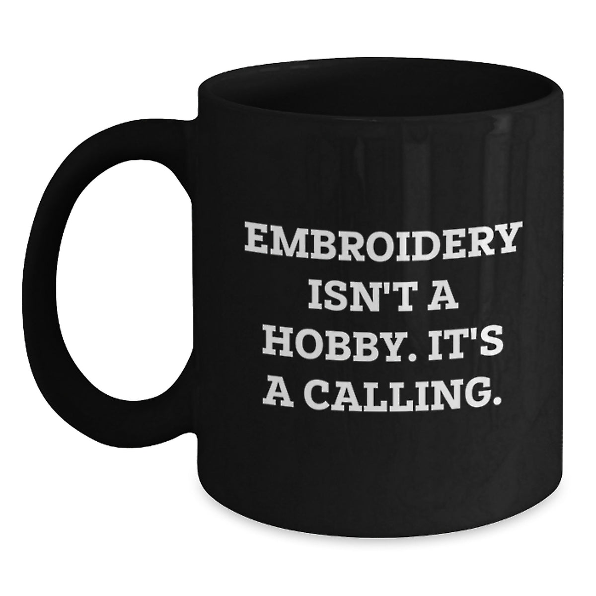 Embroidery Gifts for Friends, Family, or Coworkers - 'Embroidery Isn't A Hobby. It's A Calling.' Black Coffee Mug - Main