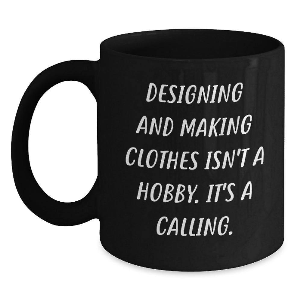 Funny Designing and Making Clothes Gifts for Friends, 'Designing And Making Clothes Isn't A Hobby. It's A Calling.' Black Coffee Mug for Christmas - Main